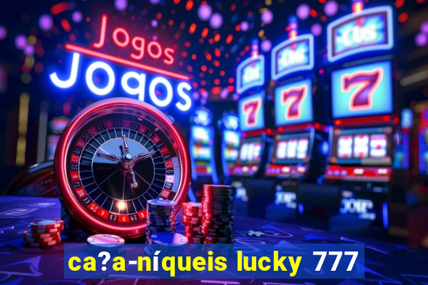 ca?a-níqueis lucky 777