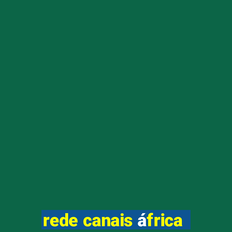 rede canais áfrica