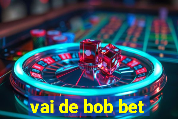 vai de bob bet