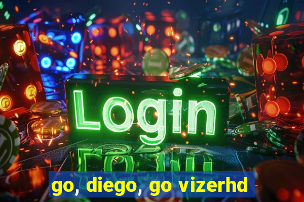 go, diego, go vizerhd