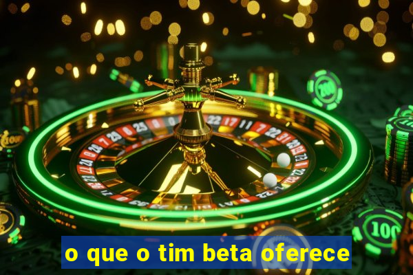 o que o tim beta oferece