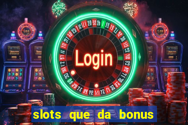 slots que da bonus no cadastro sem deposito