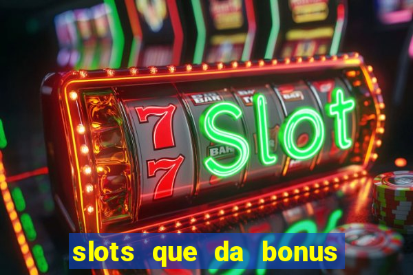 slots que da bonus no cadastro sem deposito