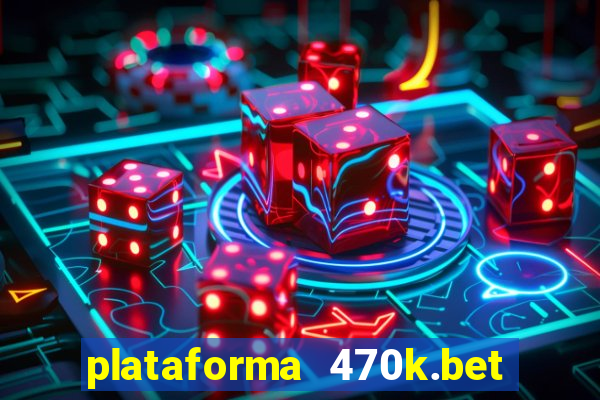 plataforma 470k.bet é confiável