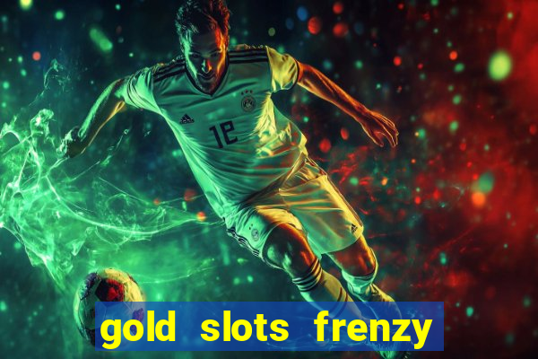 gold slots frenzy paga mesmo