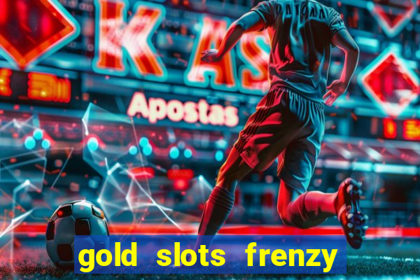 gold slots frenzy paga mesmo