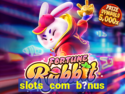 slots com b?nus sem depósito