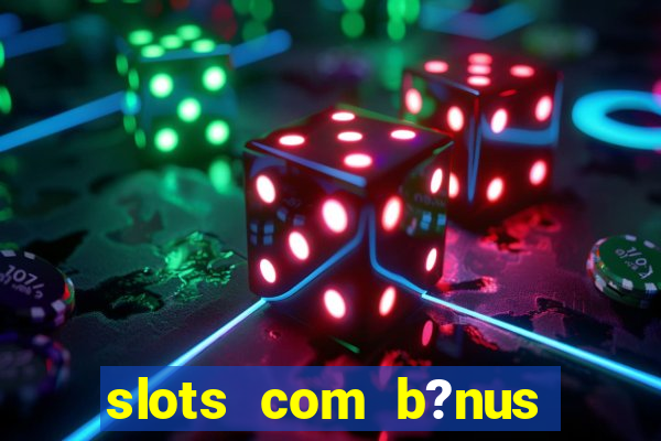 slots com b?nus sem depósito