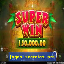 jogos secretos pra ganhar dinheiro