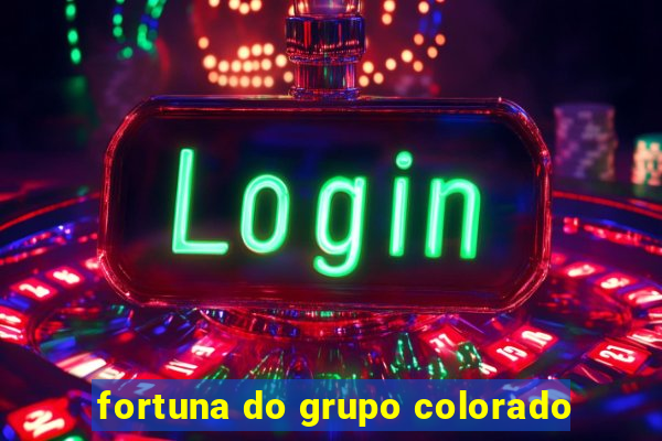 fortuna do grupo colorado