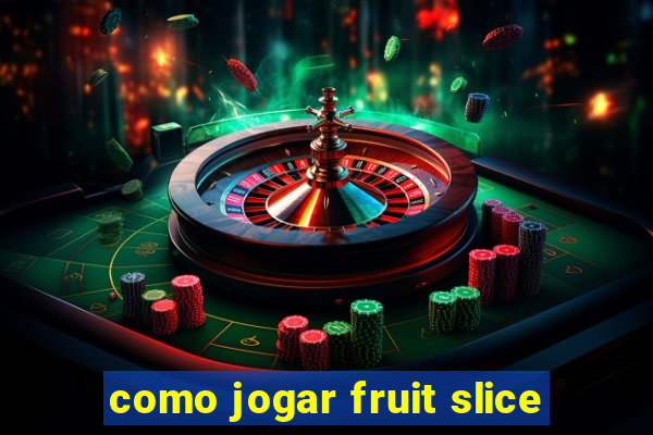 como jogar fruit slice