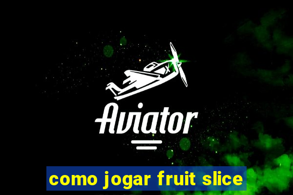 como jogar fruit slice