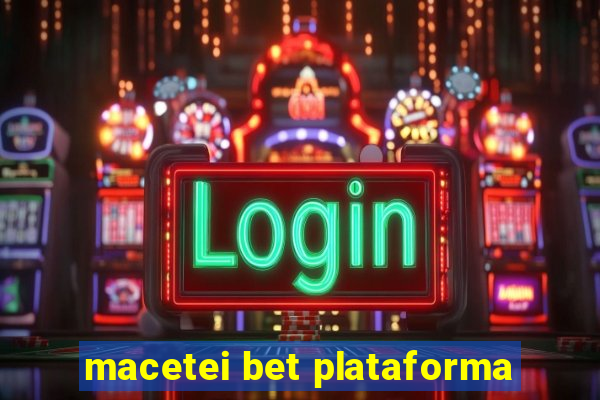 macetei bet plataforma