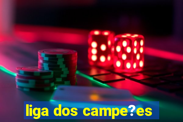 liga dos campe?es