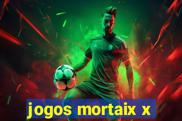 jogos mortaix x