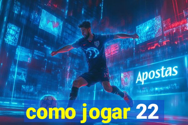 como jogar 22