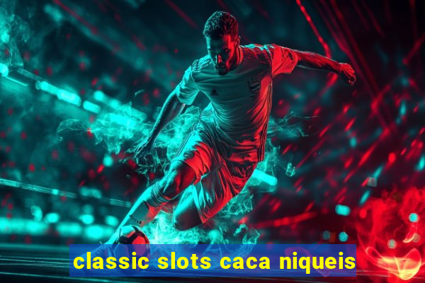 classic slots caca niqueis