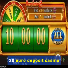 20 euro deposit casino