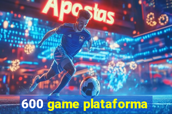 600 game plataforma