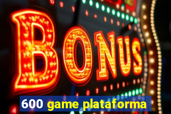 600 game plataforma