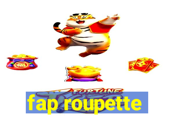 fap roupette