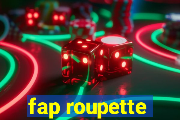 fap roupette