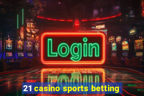 21 casino sports betting