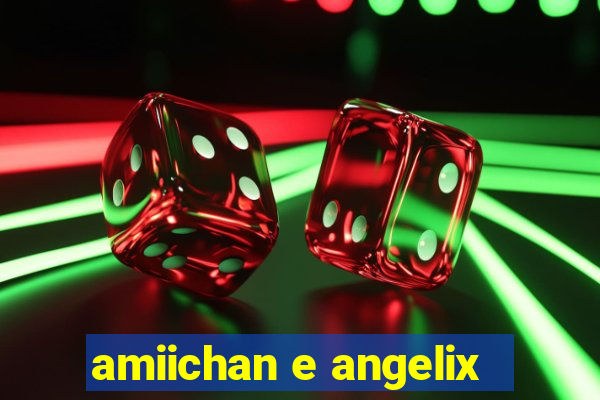 amiichan e angelix