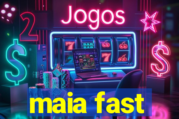 maia fast