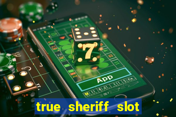 true sheriff slot free play