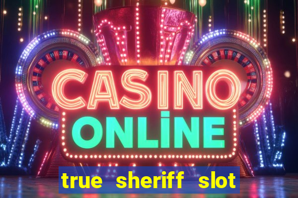 true sheriff slot free play