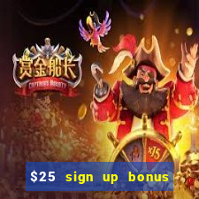 $25 sign up bonus instant withdraw casino