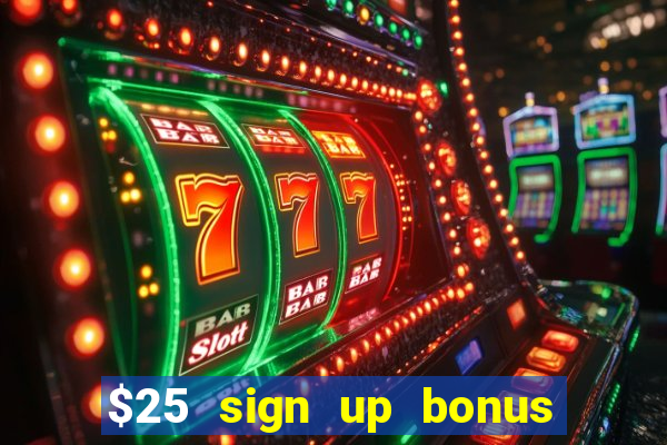 $25 sign up bonus instant withdraw casino