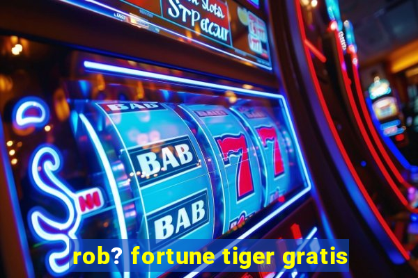 rob? fortune tiger gratis