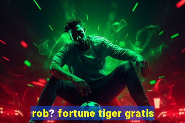 rob? fortune tiger gratis