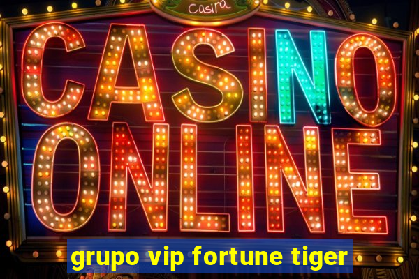 grupo vip fortune tiger