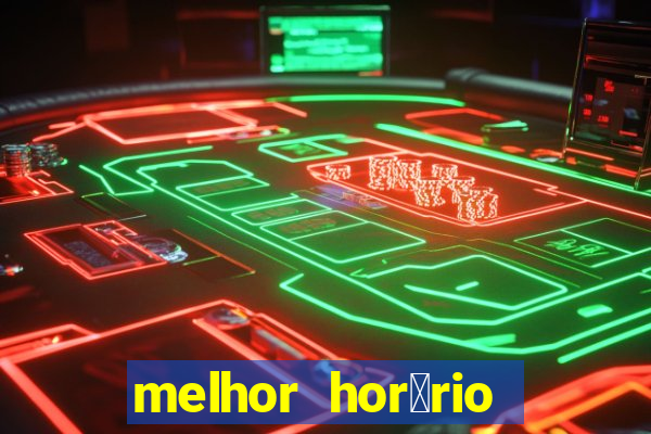 melhor hor谩rio para jogar slots