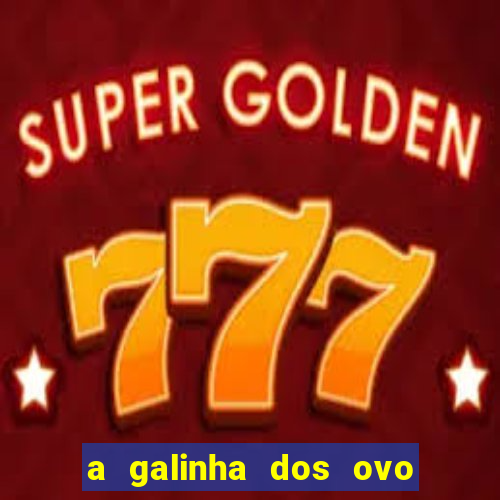 a galinha dos ovo de ouro pdf