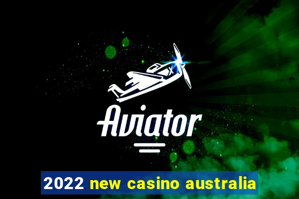 2022 new casino australia