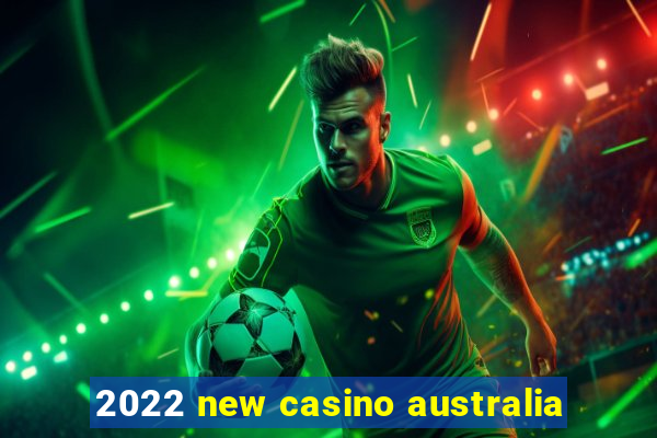 2022 new casino australia