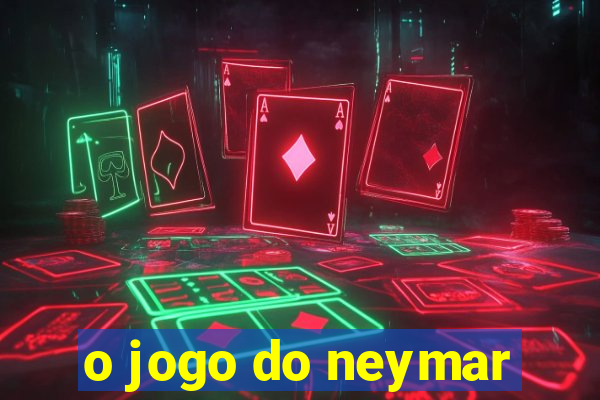 o jogo do neymar