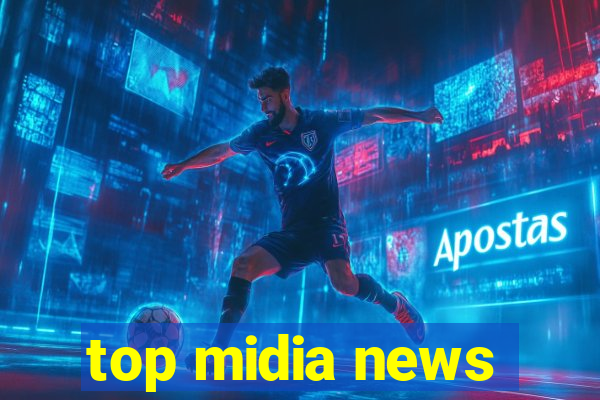 top midia news