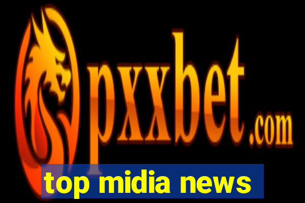 top midia news