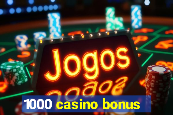 1000 casino bonus