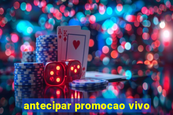 antecipar promocao vivo