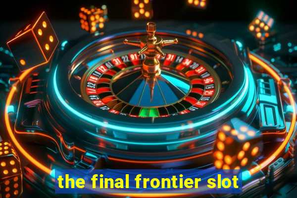 the final frontier slot