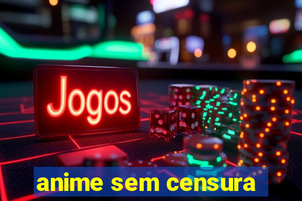 anime sem censura