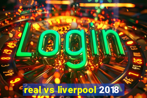 real vs liverpool 2018