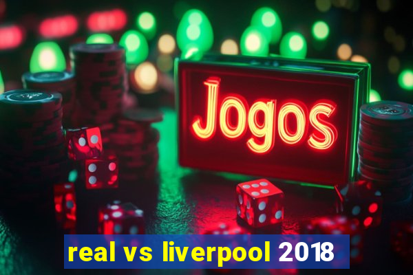 real vs liverpool 2018