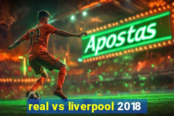 real vs liverpool 2018